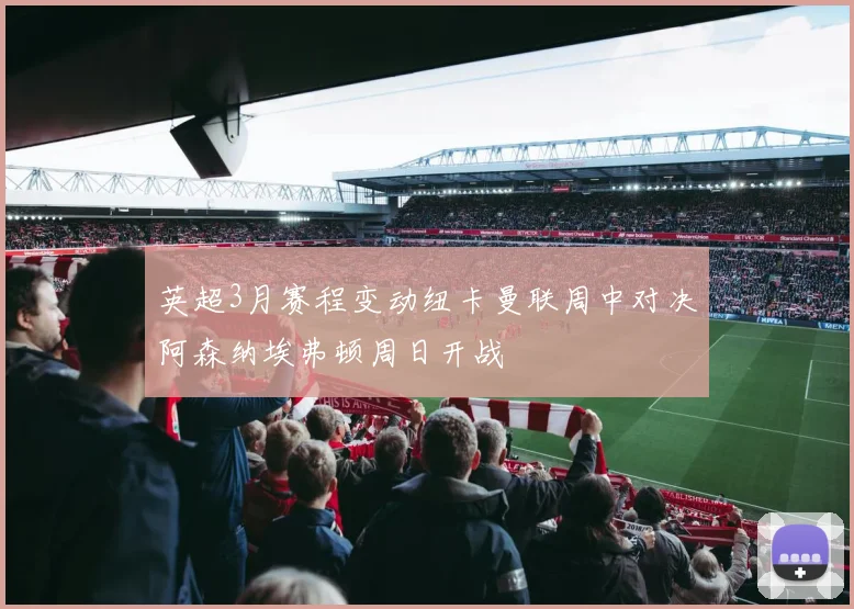 英超3月赛程变动纽卡曼联周中对决阿森纳埃弗顿周日开战