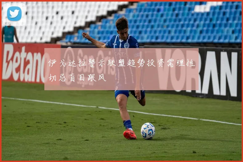 伊戈达拉警示联盟趋势投资需理性切忌盲目跟风